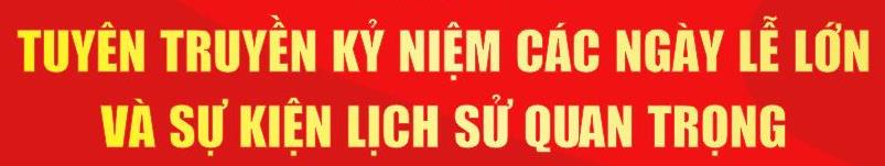 Tuyên truyền kỷ niệm các ngày lễ lớn và sự kiện lịch sử quan trọng năm 2023