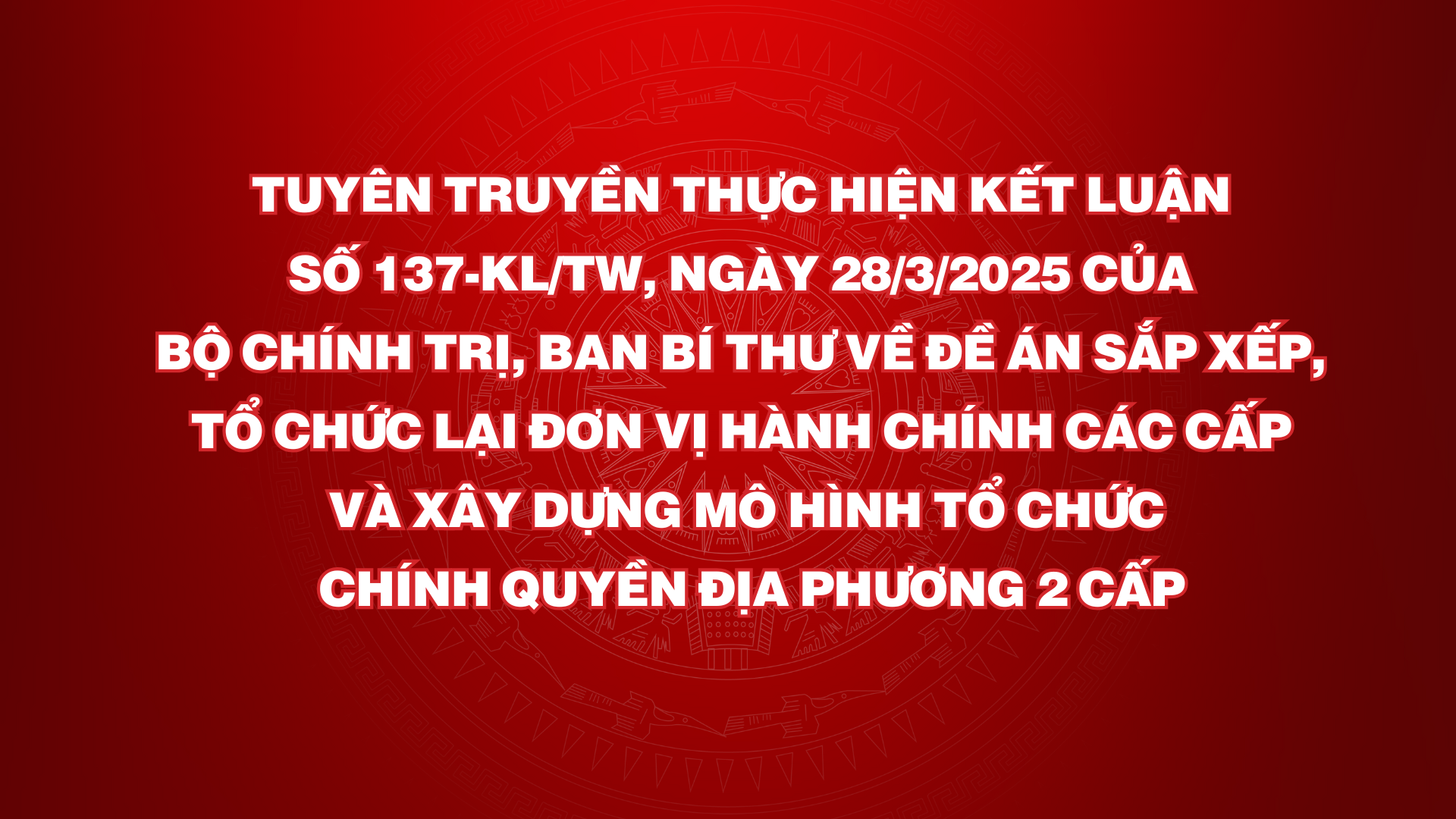 Tuyên truyền Kết luận số 137- KL/TW ngày 28/3/2025 của Bộ Chính trị