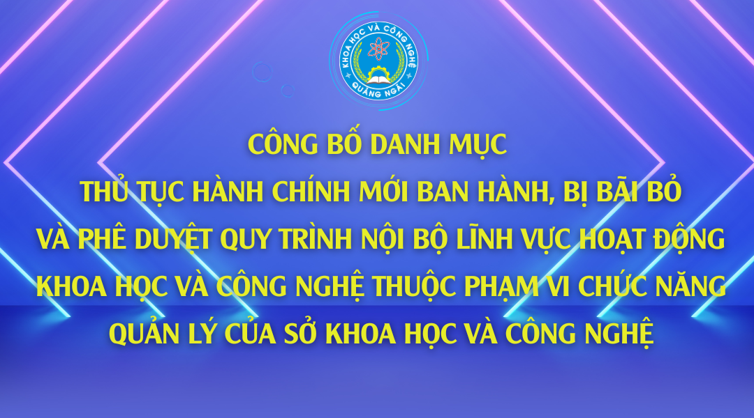 Công bố Danh mục thủ tục hành chính mới ban hành và bị bãi bỏ lĩnh vực hoạt động khoa học và công nghệ phạm vi chức năng quản lý của Sở Khoa học và Công nghệ